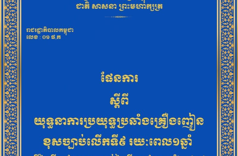 រាជរដ្ឋាភិបាល៖ ផែនការ ស្តីពីយុទ្ធនាការប្រយុទ្ធប្រឆាំងគ្រឿងញៀនខុសច្បាប់លើកទី៩ រយៈពេល១ឆ្នាំ